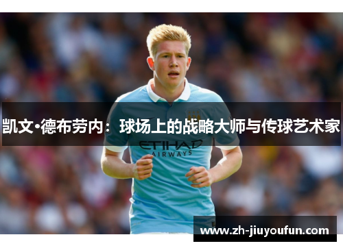 凯文·德布劳内:球场上的战略大师与传球艺术家 凯文·德布劳内:球场上的战略大师与传球艺术家