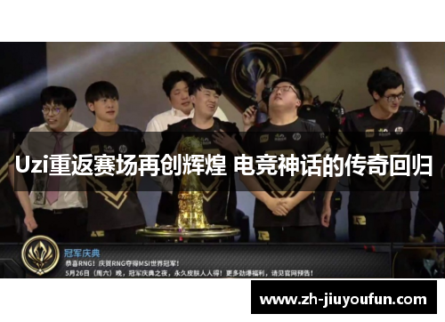 Uzi重返赛场再创辉煌 电竞神话的传奇回归 Uzi重返赛场再创辉煌 电竞神话的传奇回归