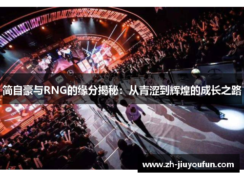 简自豪与RNG的缘分揭秘:从青涩到辉煌的成长之路 简自豪与RNG的缘分揭秘:从青涩到辉煌的成长之路