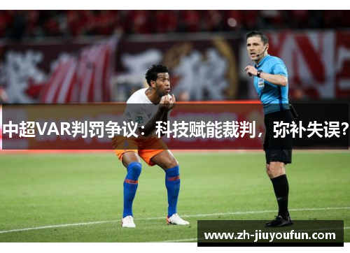 中超VAR判罚争议:科技赋能裁判,弥补失误? 中超VAR判罚争议:科技赋能裁判,弥补失误?