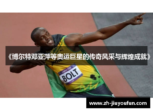 《博尔特邓亚萍等奥运巨星的传奇风采与辉煌成就》