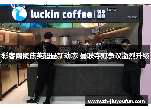 彩客网聚焦英超最新动态 曼联夺冠争议激烈升级 彩客网聚焦英超最新动态 曼联夺冠争议激烈升级