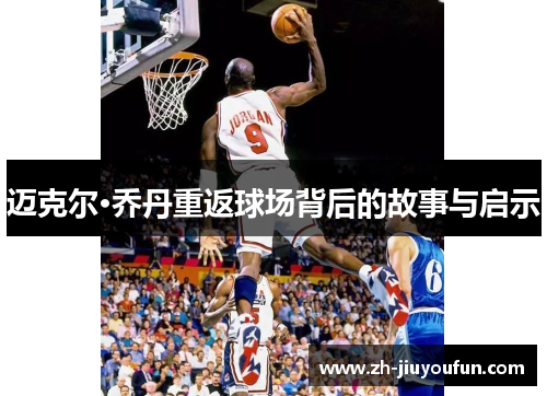 迈克尔·乔丹重返球场背后的故事与启示 迈克尔·乔丹重返球场背后的故事与启示