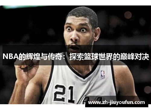 NBA的辉煌与传奇：探索篮球世界的巅峰对决