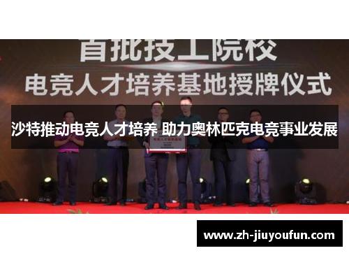 沙特推动电竞人才培养 助力奥林匹克电竞事业发展 沙特推动电竞人才培养 助力奥林匹克电竞事业发展