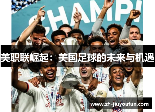 美职联崛起:美国足球的未来与机遇 美职联崛起:美国足球的未来与机遇