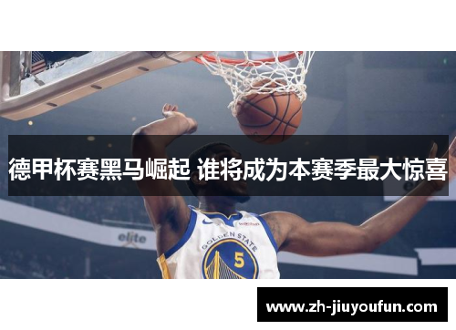 德甲杯赛黑马崛起 谁将成为本赛季最大惊喜 德甲杯赛黑马崛起 谁将成为本赛季最大惊喜