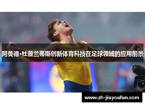 阿曼德·杜普兰蒂斯创新体育科技在足球领域的应用前景