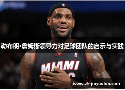 勒布朗·詹姆斯领导力对足球团队的启示与实践 勒布朗·詹姆斯领导力对足球团队的启示与实践